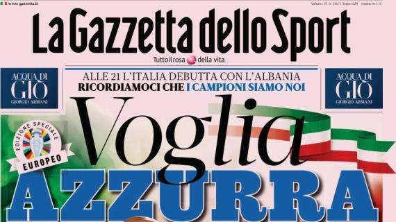 Oggi Italia-Albania agli Europei, La Gazzetta dello Sport in apertura: "Voglia azzurra"