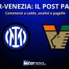 LIVE - COPPA ITALIA, il POST PARTITA di INTER-VENEZIA: ANALISI e PAGELLE