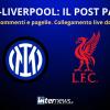 LIVE - Il POST PARTITA di INTER-LIVERPOOL: ANALISI e PAGELLE. Collegamento in DIRETTA dallo stadio
