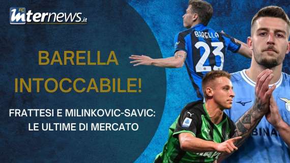 VIDEO - BARELLA INTOCCABILE! Da FRATTESI a MILINKOVIC-SAVIC: le ULTIME di MERCATO