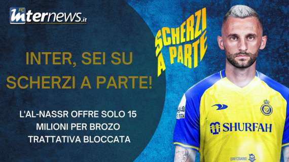 VIDEO - INTER, sei su SCHERZI A PARTE! Solo 15 MILIONI per BROZOVIC: trattativa BLOCCATA con l'AL-NASSR