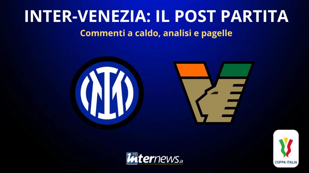 LIVE - COPPA ITALIA, il POST PARTITA di INTER-VENEZIA: ANALISI e PAGELLE