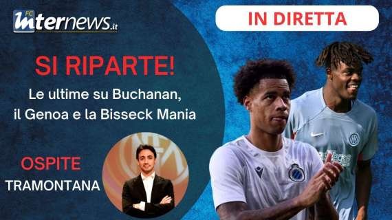 Rivivi la diretta! Le ultime su BUCHANAN, verso GENOA-INTER e la BISSECK MANIA. Ospite Tramontana