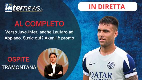 Rivivi la diretta! MENO DUE a JUVE-INTER, riecco LAUTARO! AKANJI in, SUCIC out? Chivu riflette. E dal MERCATO...