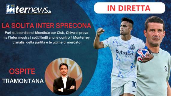Rivivi la diretta! INTER SPRECONA, con il MONTERREY riemergono i LIMITI. CHIVU ci PROVA ma non BASTA. E dal MERCATO...