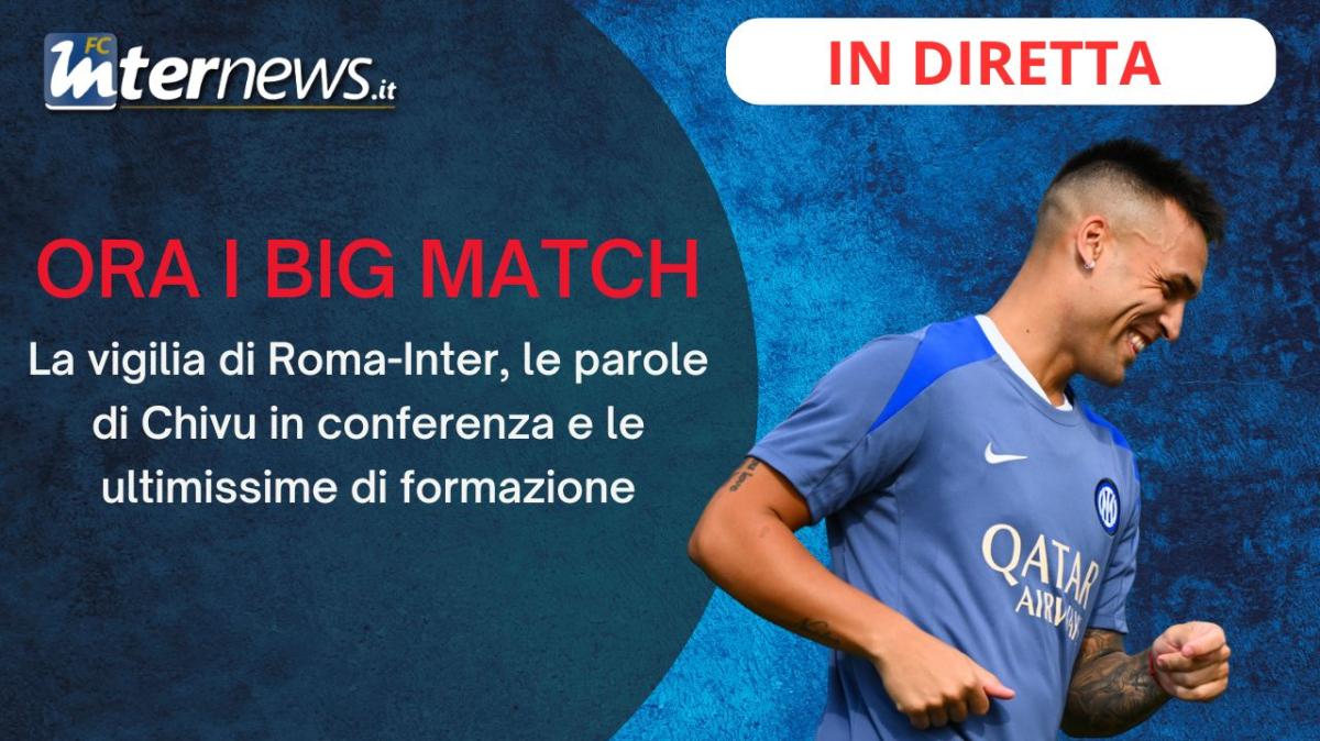 Rivivi la diretta! La VIGILIA di ROMA-INTER: le PAROLE di CHIVU in CONFERENZA e le ULTIME di FORMAZIONE