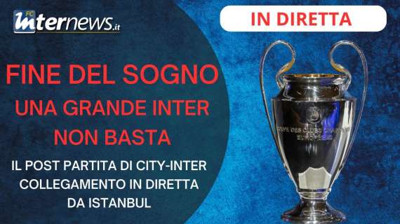 FINE DEL SOGNO! Una GRANDE INTER non basta: CITY CAMPIONE D'EUROPA. Il POST PARTITA