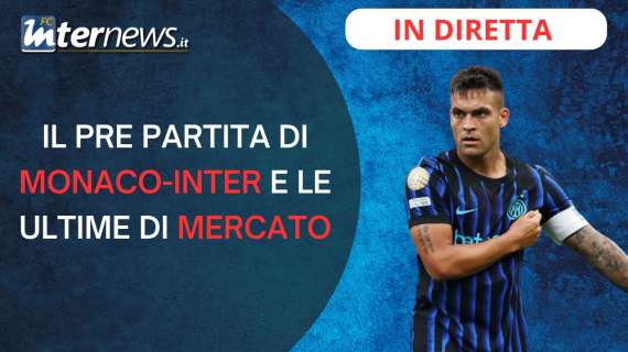 LIVE - Il PRE PARTITA di MONACO-INTER e le ULTIMISSIME di CALCIOMERCATO