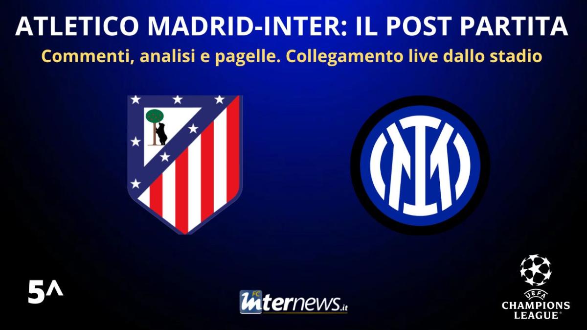 Rivivi la diretta! Il POST PARTITA di ATLETICO MADRID-INTER: ANALISI e PAGELLE. Collegamento in DIRETTA dallo stadio