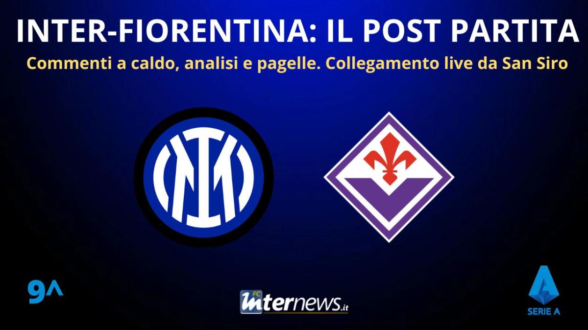 Rivivi la diretta! Il POST PARTITA di INTER-FIORENTINA: ANALISI e PAGELLE. Collegamento in DIRETTA dallo stadio