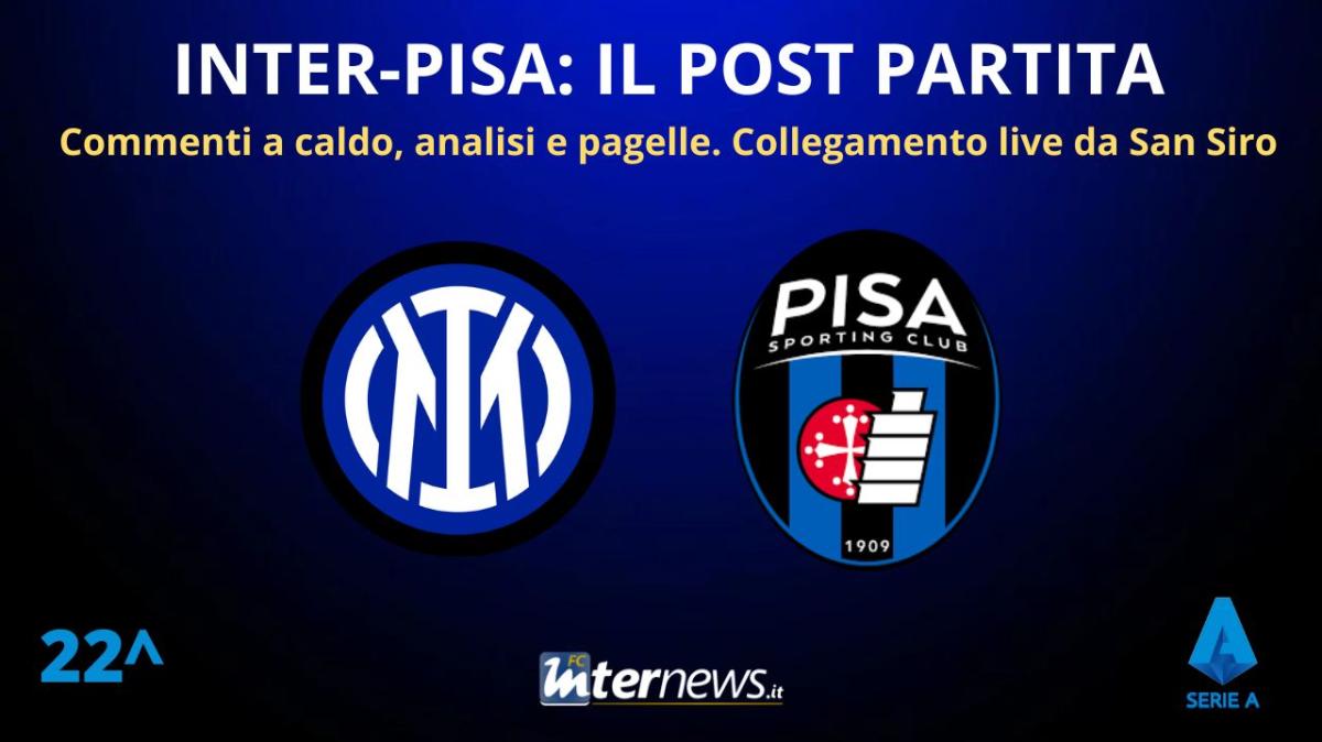 LIVE - Il POST PARTITA di INTER-PISA: ANALISI e PAGELLE. Collegamento in DIRETTA dallo stadio