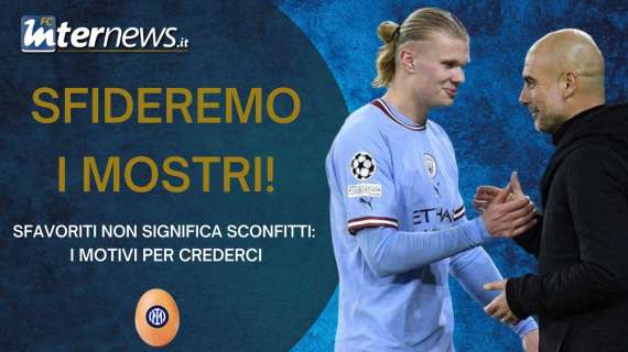 VIDEO - MANCHESTER CITY-INTER, sfideremo i MOSTRI. SFAVORITI ma non SCONFITTI: perché bisogna CREDERCI