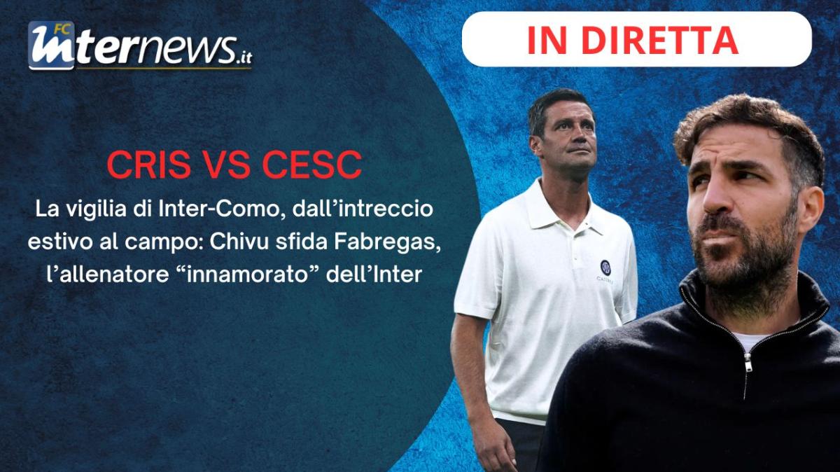 Rivivi la diretta! INTER-COMO è CHIVU vs FABREGAS. Le ULTIME, la PROBABILE e i RETROSCENA di mercato di CESC