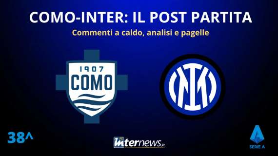 Rivivi la diretta! L'ULTIMA GIORNATA della nostra SERIE A, il POST PARTITA di COMO-INTER: ANALISI e PAGELLE