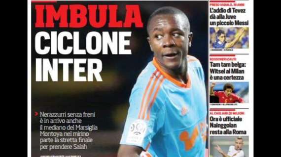 Prime pagine - Ciclone Inter, blitz a Marsiglia: in arrivo anche Imbula. Ed è attesa per il vertice per Salah