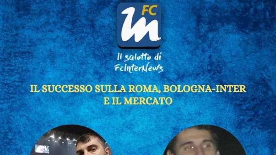 LIVE VIDEO - La vittoria sulla Roma, Bologna-Inter e mercato oggi ne 'Il Salotto di FcInterNews'