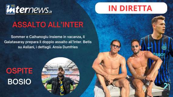 Rivivi la diretta! SOMMER e CALHA insieme in VACANZA: il GALATASARAY sogna il doppio COLPO. ASLLANI-BETIS, la verità