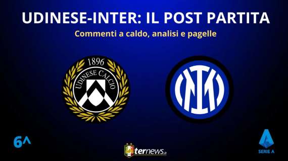 Rivivi la diretta! Il POST PARTITA di UDINESE-INTER: ANALISI e PAGELLE