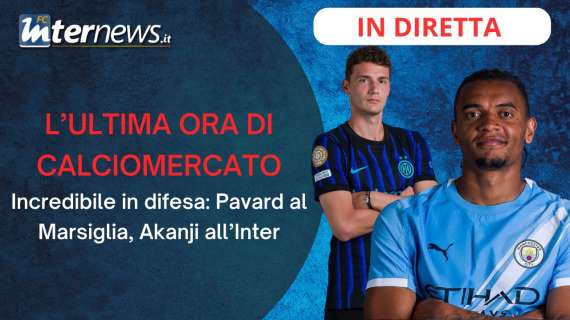 LIVE - ULTIMA ORA DI CALCIOMERCATO. INCREDIBILE in DIFESA: addio PAVARD, ecco AKANJI. Tutti i DETTAGLI