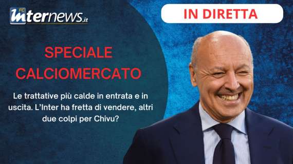 Rivivi la diretta! SPECIALE CALCIOMERCATO INTER, altri DUE COLPI per CHIVU? Ora SERVE CEDERE: le ULTIMISSIME