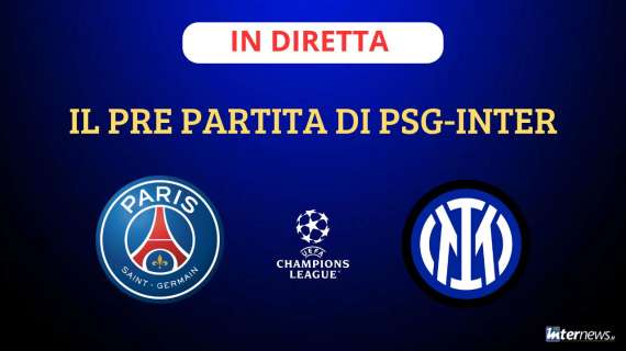 La GRANDE ATTESA, il PRE PARTITA di PSG-INTER: le FORMAZIONI UFFICIALI