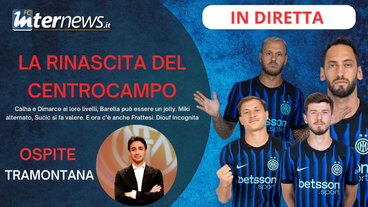 LIVE - I VERI CALHA-DIMARCO, finalmente FRATTESI, BARELLA play, SUCIC, il caso DIOUF: FOCUS sul CENTROCAMPO