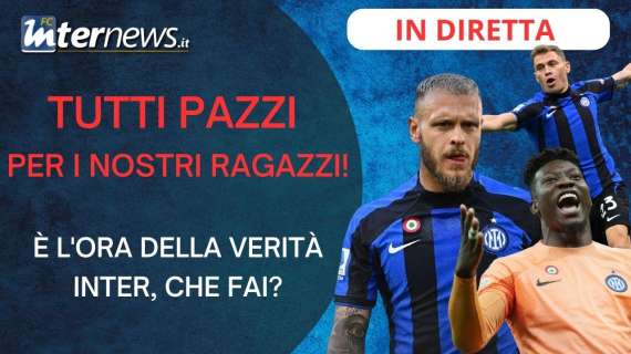 SPECIALE MERCATO, TUTTI PAZZI per i NOSTRI RAGAZZI: INTER, è l'ora della VERITÀ!