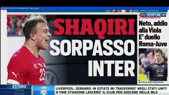 Prime pagine - Shaqiri, l'Inter sorpassa Juventus e Liverpool. Lo svizzero ha scelto i nerazzurri