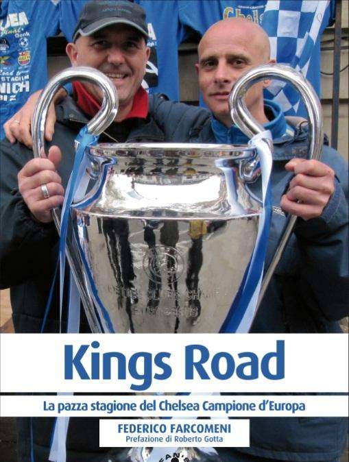 KINGS ROAD - La pazza stagione del Chelsea Campione d'Europa. Tutta d'un fiato... Di Federico Farcomeni, giornalista di fede laziale