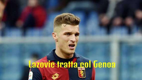 Calciomercato Lazio, Lazovic tratta col Genoa: le ultime