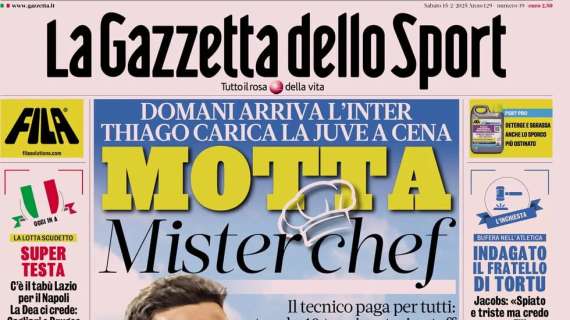 Motta carica la Juve a cena: così si può battere l'Inter. La prima pagina della Gazzetta dello Sport