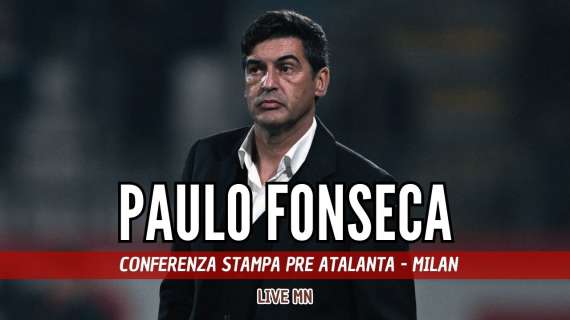 LIVE MN - Fonseca: "Non è mai un buon momento per affrontare l'Atalanta. Domani gioca Musah"