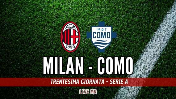 LIVE MN - Milan-Como (2-1): triplice fischio. Come all'andata soffriamo, andiamo sotto e la ribaltiamo