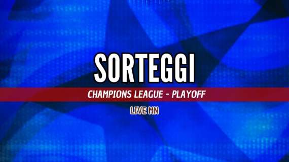 LIVE MN - Champions League, sorteggio dei playoff: sarà Feyenoord-Milan. Juve con il PSV, Atalanta con il Club Brugge. Spicca City-Real