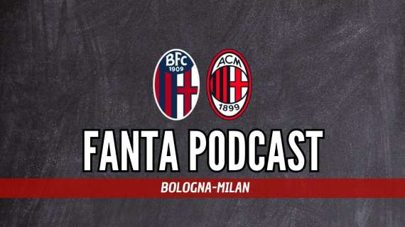 FANTA MN #1 - Bologna-Milan: i consigli per la prima giornata di Fantacalcio (PODCAST)