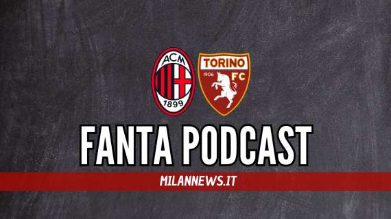 FANTA MN #2 - Milan-Torino: i consigli sui rossoneri per la seconda giornata di Fantacalcio (PODCAST)