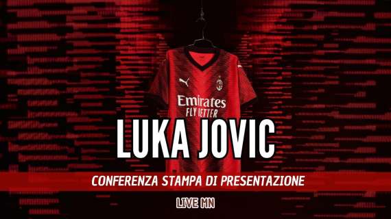 LIVE MN - Jovic in conferenza: Volevo venire al Milan, la squadra che tifo.  Ho rifiutato altre offerte