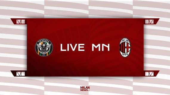 LIVE MN - Venezia-Milan (0-3): ottima vittoria su un campo difficile. Doppietta di capitan Theo