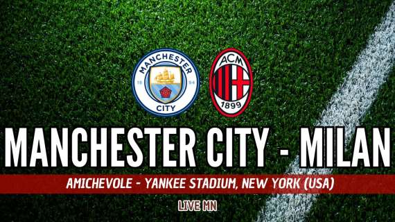 LIVE MN - Manchester City-Milan (2-3): buona la prima negli USA, segnali positivi per Fonseca