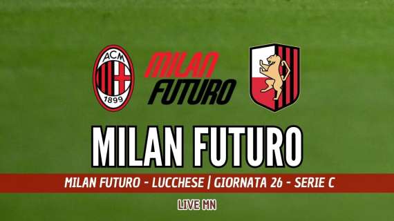 LIVE MN - Milan Futuro-Lucchese (0-2): sconfitta pesante contro una diretta avversaria