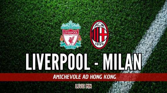 LIVE MN - LIV-MIL (2-4): fine partita. Milan concreto e pulito tecnicamente: ottime indicazioni da Hong Kong