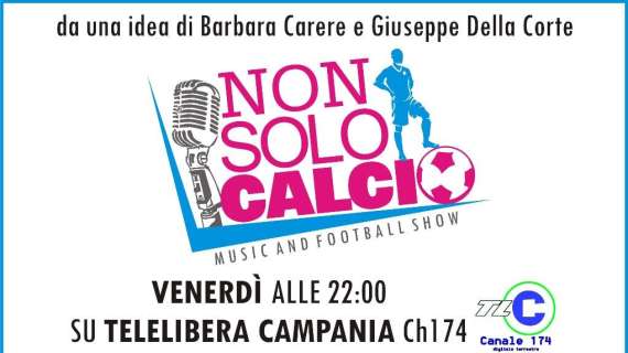 TV: Torna Non Solo Calcio su Telelibera Campania con Barbara Carere, Salvatore Gisonna e il dottor Vincenzo Sollo