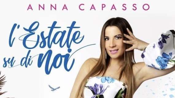 "L’estate su di noi", esce in radio e in digitale il nuovo intenso singolo di Anna Capasso