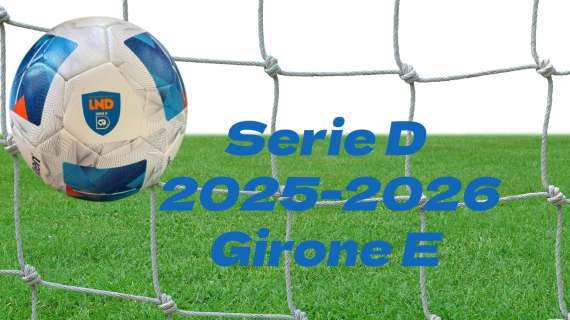 Serie D 2025-2026, il calendario completo del girone E