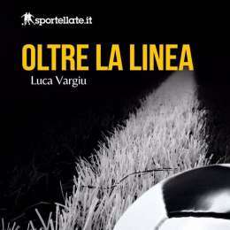 Il libreria "Oltre la Linea", il libro che vi mostrerà il vero mondo del calcio