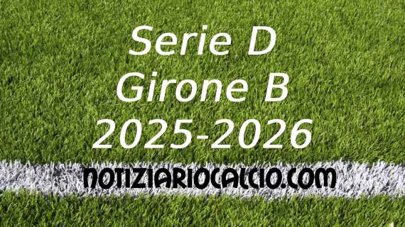 Serie D 2025-2026 verso il primo turno: le sfide del girone B