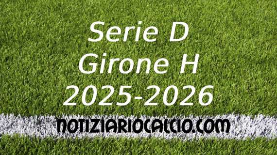 UFFICIALE: Serie D 2025 - 2026, La prima giornata del Girone H