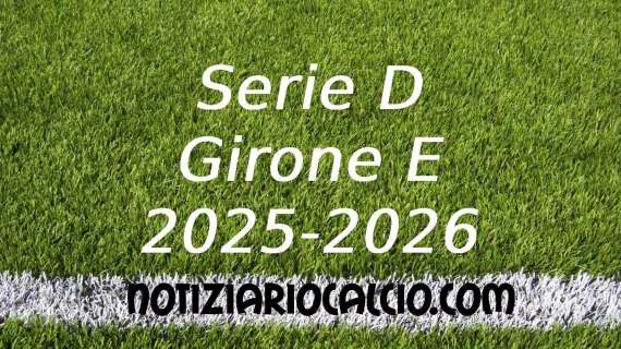 Serie D 2025-2026 verso il primo turno: le sfide del girone E