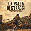 E' uscito "La palla di stracci", il libro del giornalista Claudio Bianchini