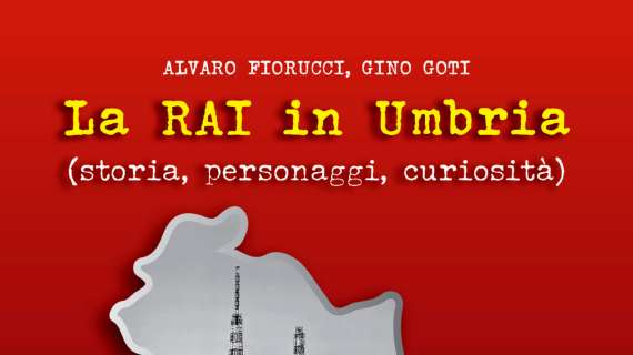 Sabato la presentazione a Città di Castello del libro "La Rai in Umbria. Storie, personaggi, curiosità" con Alvaro Fiorucci e Gino Goti